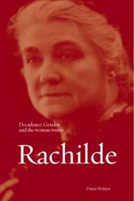 Rachilde: Decadence, Gender and the Woman Writer by Diana Holmes