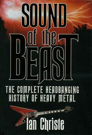 Sound Of The Beast: The Complete Headbanging History Of Heavy Metal by Ian Christe