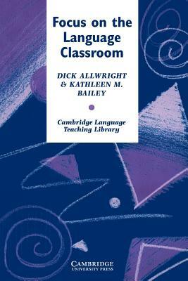 Focus on the Language Classroom: An Introduction to Classroom Research for Language Teachers by Richard Allwright, Kathleen M. Bailey