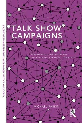 Talk Show Campaigns: Presidential Candidates on Daytime and Late Night Television by Michael Parkin