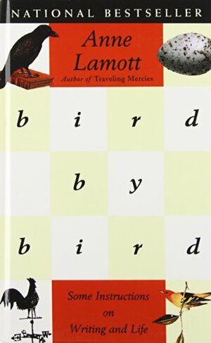 Bird by Bird: Some Instructions on Writing and Life by Anne Lamott