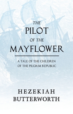 The Pilot of the Mayflower; a Tale of the Children of the Pilgrim Republic by Hezekiah Butterworth