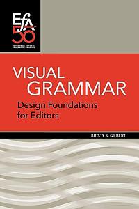 Visual Grammar: Design Foundations for Editors by Kristy Gilbert