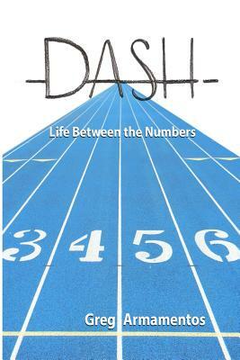 Dash -: Life Between the Numbers by Greg Armamentos