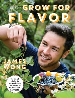 Grow for Flavor: Tips and Tricks to Supercharge the Flavor of Homegrown Harvests by James Wong