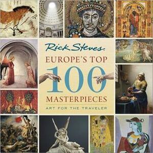 Europe's Top 100 Masterpieces: Art for the Traveler by Gene Openshaw, Rick Steves