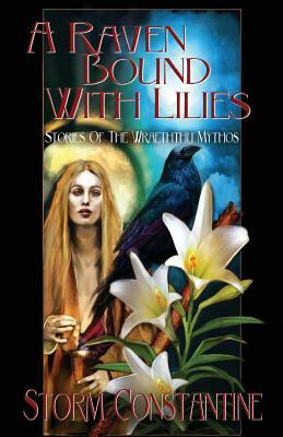 A Raven Bound with Lilies: Stories of the Wraeththu Mythos by Storm Constantine