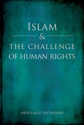 Islam and the Challenge of Human Rights by Abdulaziz Sachedina