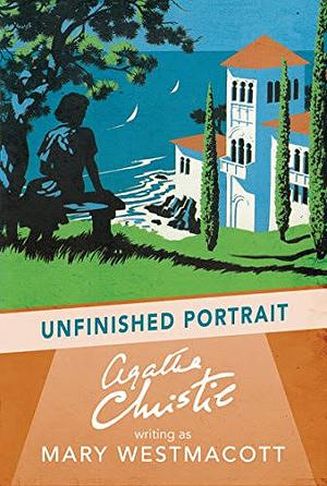 Unfinished Portrait by Agatha Christie, Mary Westmacott