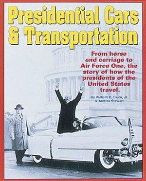 Presidential Cars and Transportation by William D. Siuru, Andrea Stewart