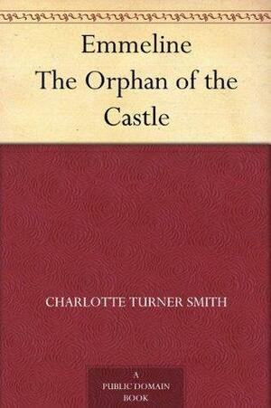 Emmeline The Orphan of the Castle by Charlotte Turner Smith, Charlotte Turner Smith