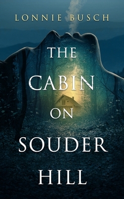 The Cabin on Souder Hill by Lonnie Busch