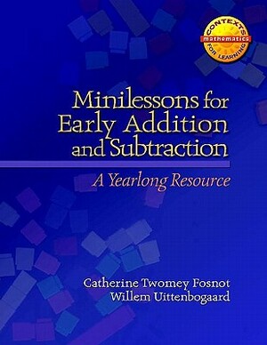 Minilessons for Early Addition and Subtraction: A Yearlong Resource by Willem Uttenbogaard, Catherine Twomey Fosnot