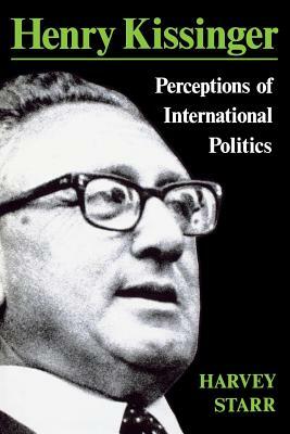 Henry Kissinger: Perceptions of International Politics by Harvey Starr