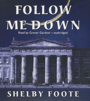 Follow Me Down by Shelby Foote