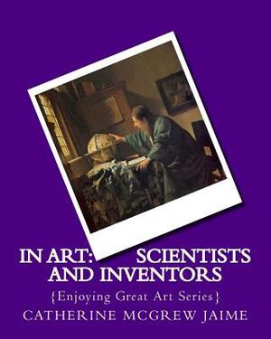 In Art: Scientists and Inventors by Catherine McGrew Jaime