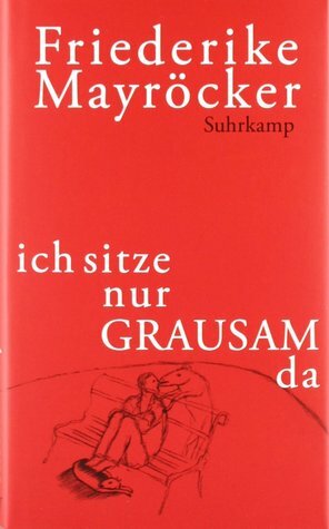 ich sitze nur GRAUSAM da by Friederike Mayröcker