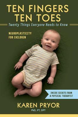 Ten Fingers Ten Toes Twenty Things Everyone Needs to Know, Volume 1: Neuroplasticity for Children by Karen Pryor