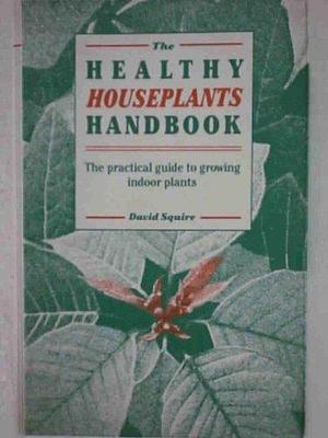 The Healthy Houseplants Handbook by David Squire