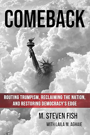 Comeback: Routing Trumpism, Reclaiming the Nation, and Restoring Democracy’s Edge by M. Steven Fish