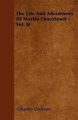 The Life And Adventures Of Martin Chuzzlewit - Vol. II by Charles Dickens