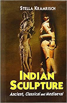 Indian Sculpture: Ancient, Classical and Mediaeval by Stella Kramrisch