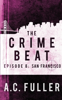 The Crime Beat: San Francisco by A.C. Fuller