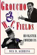 Groucho and W.C. Fields: Huckster Comedians by Wes D. Gehring