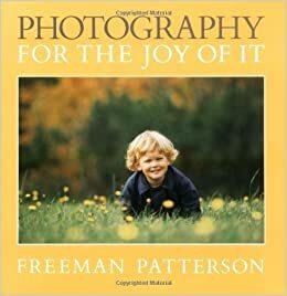 Photography for the Joy of It by Freeman Patterson