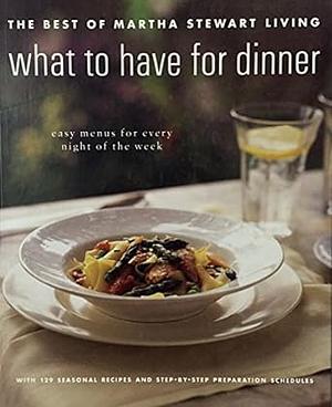 What to Have for Dinner: The Best of Martha Stewart Living by Martha Stewart