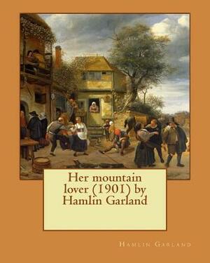 Her mountain lover by Hamlin Garland. (1901) by Hamlin Garland by Hamlin Garland