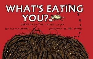 What's Eating You?: Parasites -- The Inside Story by Nicola Davies, Neal Layton