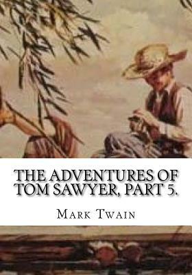 The Adventures of Tom Sawyer, Part 5. by Mark Twain