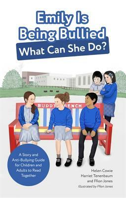Emily Is Being Bullied, What Can She Do?: A Story and Anti-Bullying Guide for Children and Adults to Read Together by Helen Cowie, Harriet Tenenbaum, Ffion Jones