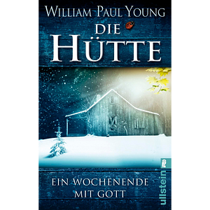 Die Hütte: Ein Wochenende mit Gott by William Paul Young
