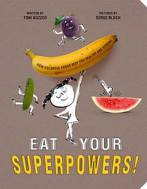 Eat Your Superpowers!: How Colorful Foods Keep You Healthy and Strong by Toni Buzzeo