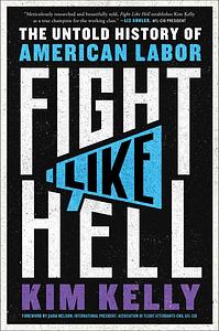 Fight Like Hell: The Untold History of American Labor by Kim Kelly