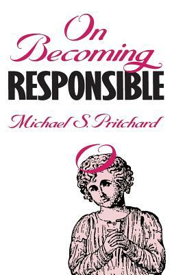 On Becoming Responsible by Michael S. Pritchard