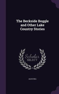 The Beckside Boggle and Other Lake Country Stories by Alice Rea