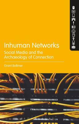 Inhuman Networks: Social Media and the Archaeology of Connection by Grant Bollmer