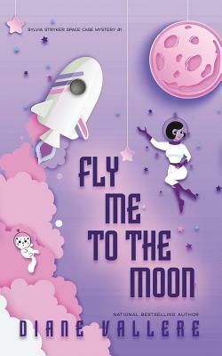 Fly Me To The Moon: Space Case Cozy Mystery #1 by Diane Vallere