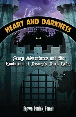 Heart and Darkness: Scary Adventures and the Evolution of Disney's Dark Rides by Shawn Patrick Farrell, Bob McLain