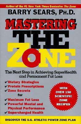 Mastering the Zone: The Next Step in Achieving SuperHealth and Permanent Fat Loss by Barry Sears