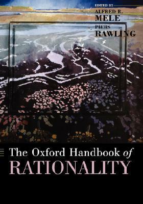 The Oxford Handbook of Rationality by Piers Rawling, Alfred R. Mele