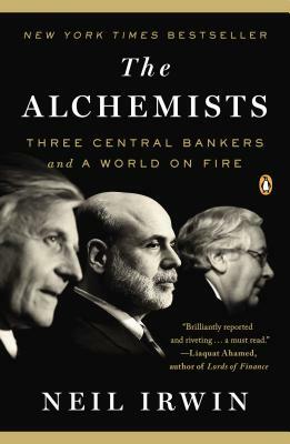 The Alchemists: Three Central Bankers and a World on Fire by Neil Irwin