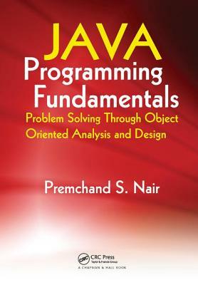 Java Programming Fundamentals: Problem Solving Through Object Oriented Analysis and Design by Premchand S. Nair