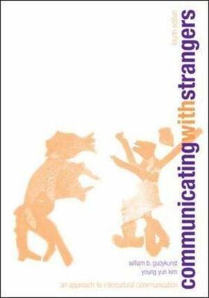 Communicating with Strangers: An Approach to Intercultural Communication by Young Yun Kim, William B. Gudykunst