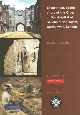 Excavations at the Priory of the Order of the Hospital of St John of Jerusalem, Clerkenwell, London by Barney Sloane, Gordon Malcolm