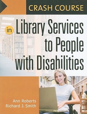 Crash Course in Library Services to People with Disabilities by Richard J. Smith, Ann Roberts