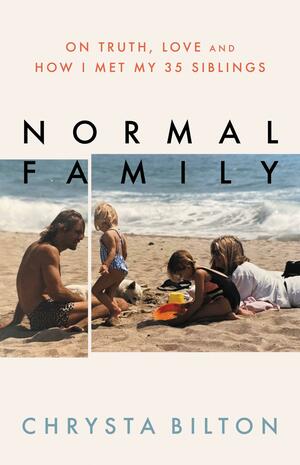 Normal Family: On Truth, Love, and How I Met My 35 Siblings by Chrysta Bilton
